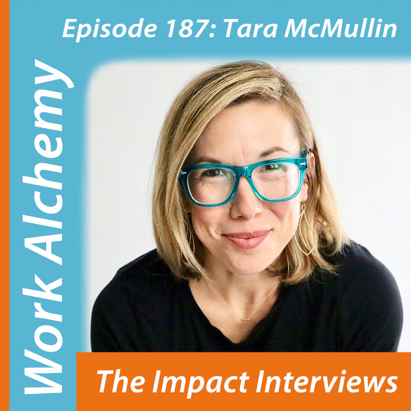 Episode 187: Tara McMullin – WorkAlchemy